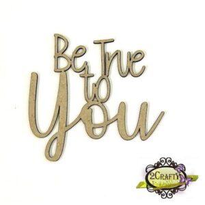 2Crafty Chipboard - Be True to You