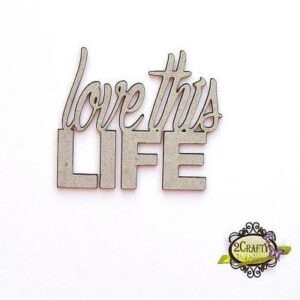 2Crafty Chipboard - Love this Life