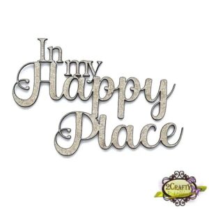 2Crafty Chipboard - In My Happy Place
