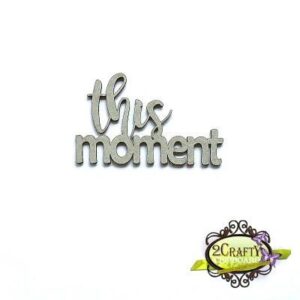 2Crafty Chipboard -This Moment