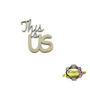 2Crafty Chipboard - This is Us