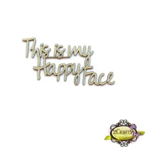 2Crafty Chipboard - This Is My Happy Face